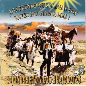 Kojn Prieto y los
        Huajolotes - Agrrense compadres que llegan los reyes del
        Napar-Mex (Gor Discos, 1993)